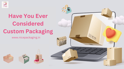 Have You Ever Considered Custom Packaging