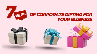 7 Benefits of Corporate Gifting for Your Business